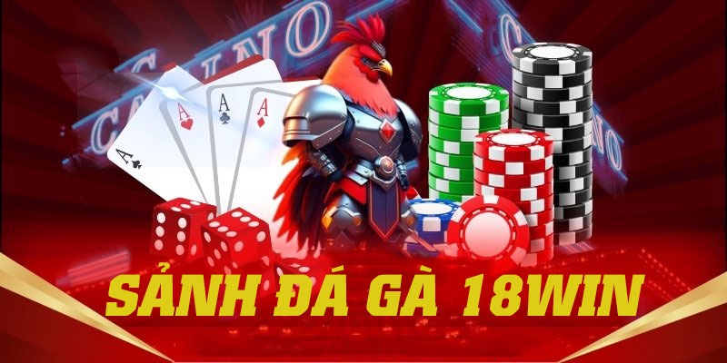 Những thông tin giới thiệu tổng quan về hạng mục đá gà 18win