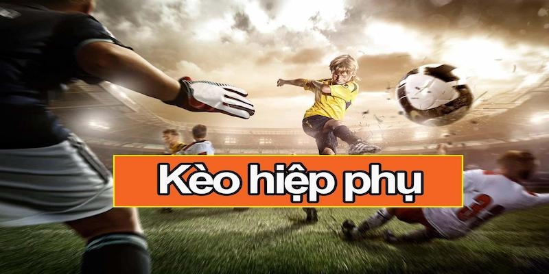 Đôi nét cơ bản về kèo hiệp phụ